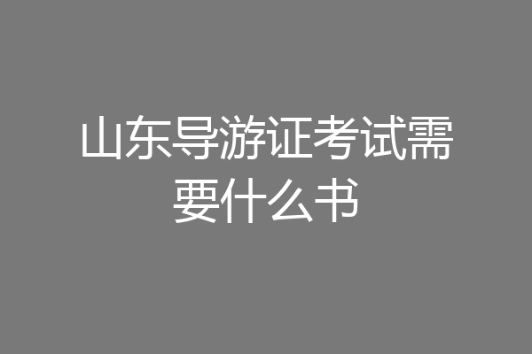 山东导游证考试需要什么书
