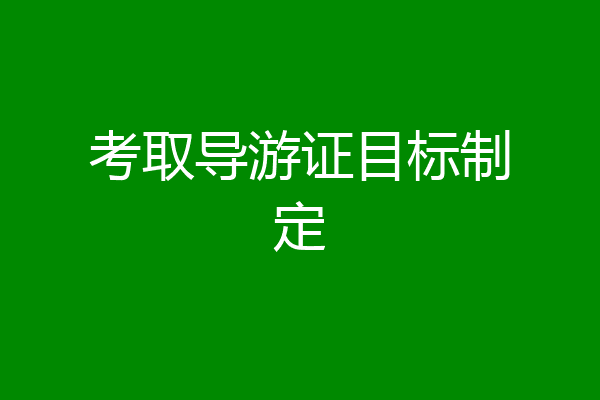 考取导游证目标制定