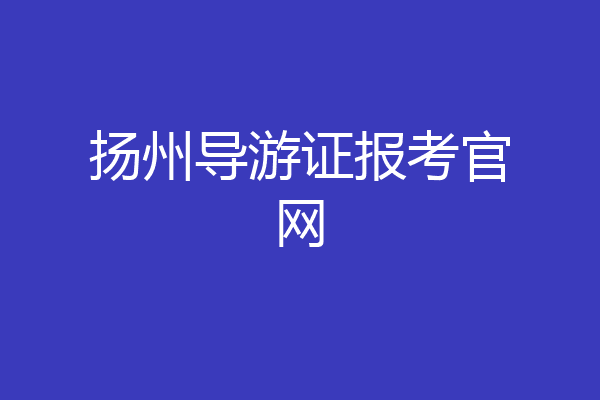 扬州导游证报考官网