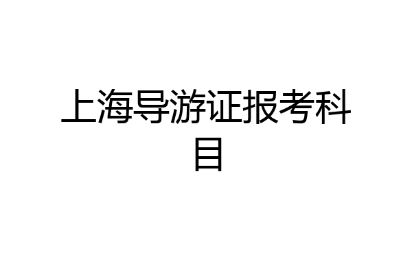 上海导游证报考科目