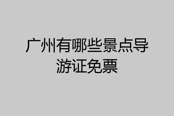 广州有哪些景点导游证免票