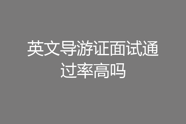 英文导游证面试通过率高吗