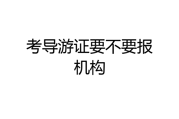 考导游证要不要报机构