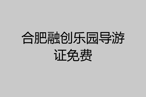 合肥融创乐园导游证免费