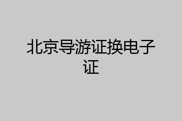 北京导游证换电子证