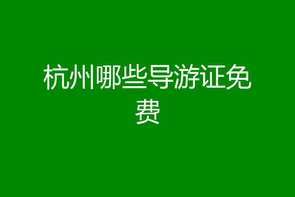 杭州哪些导游证免费