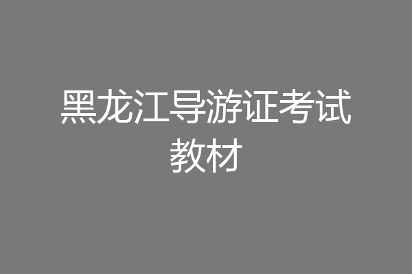 黑龙江导游证考试教材