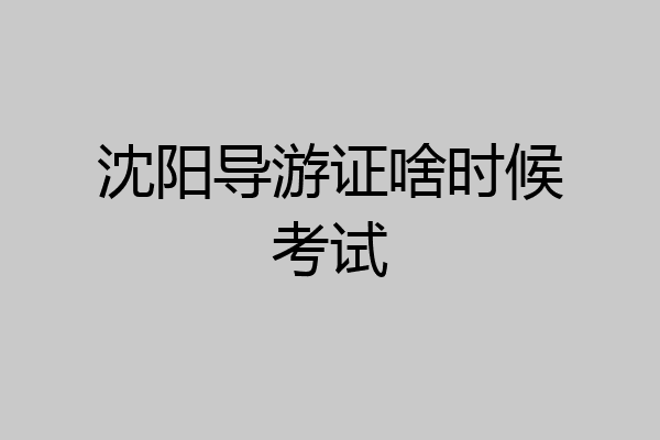 沈阳导游证啥时候考试