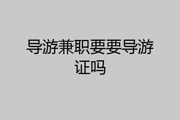导游兼职要要导游证吗