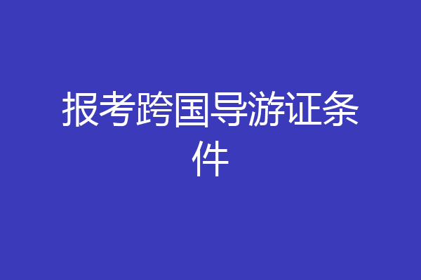 报考跨国导游证条件