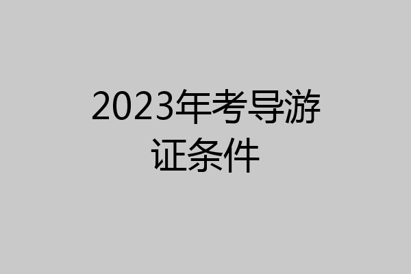 2023年考导游证条件