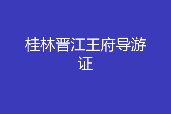 桂林晋江王府导游证