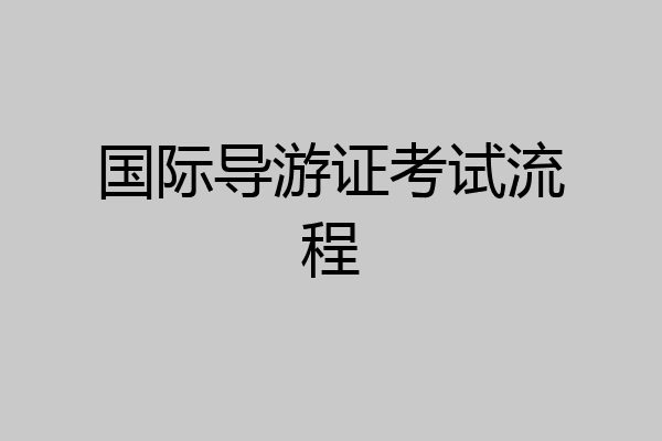 国际导游证考试流程