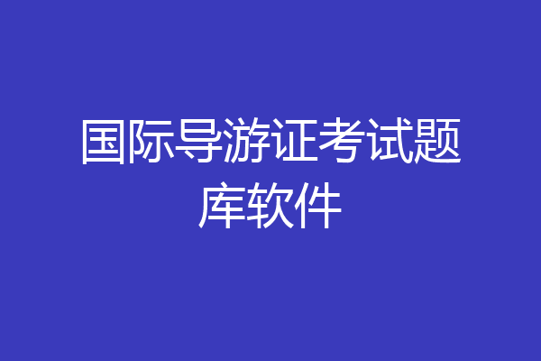 国际导游证考试题库软件