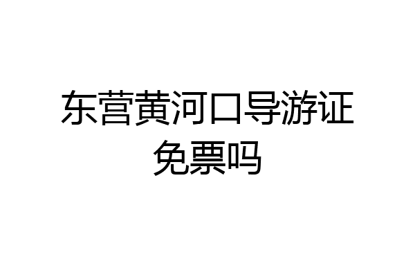 东营黄河口导游证免票吗