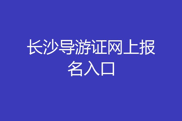 长沙导游证网上报名入口