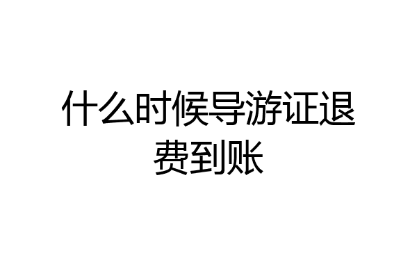 什么时候导游证退费到账
