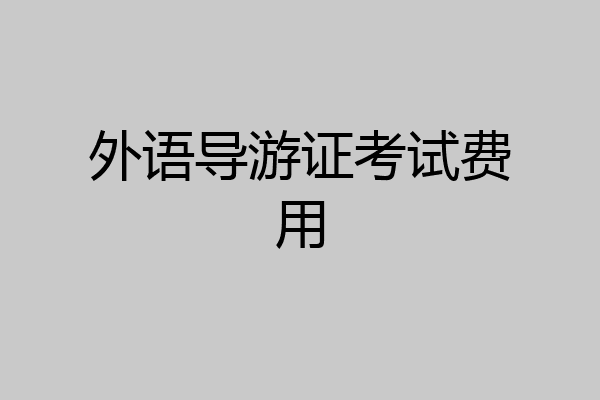 外语导游证考试费用