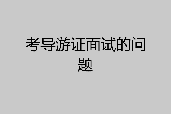 考导游证面试的问题