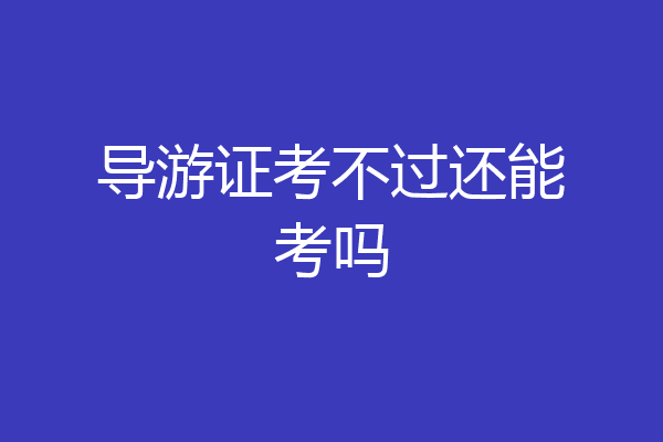导游证考不过还能考吗