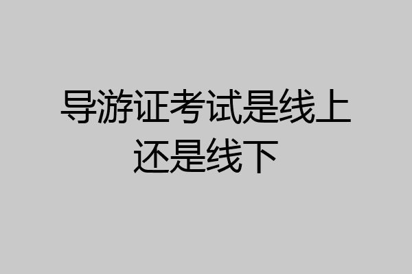 导游证考试是线上还是线下