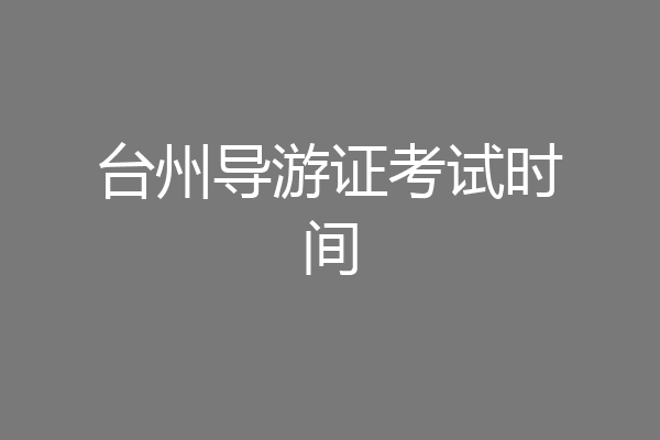 台州导游证考试时间