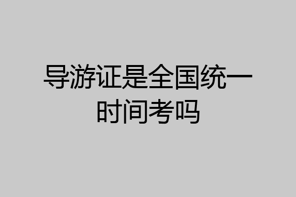 导游证是全国统一时间考吗