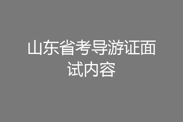 山东省考导游证面试内容