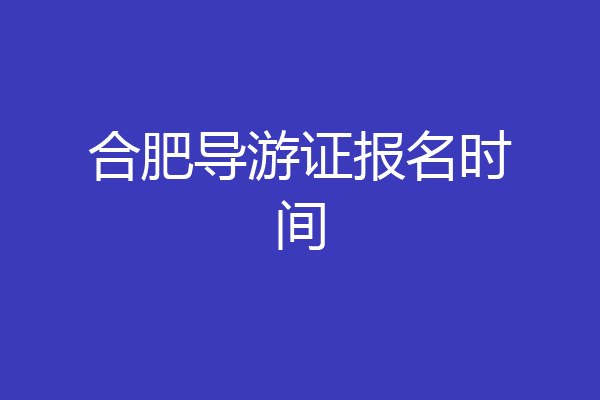 合肥导游证报名时间