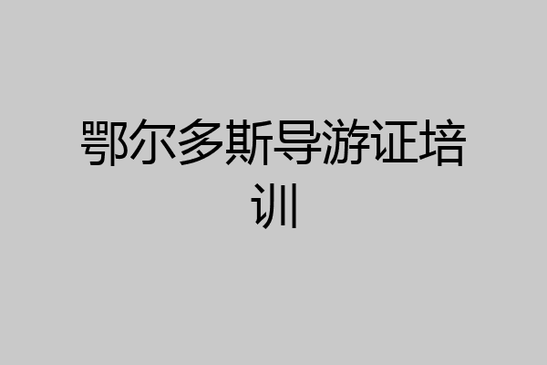 鄂尔多斯导游证培训