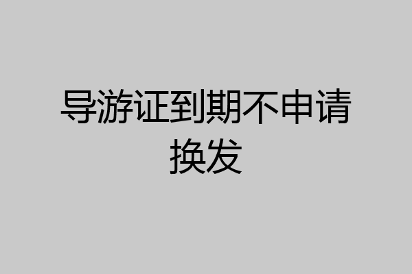 导游证到期不申请换发