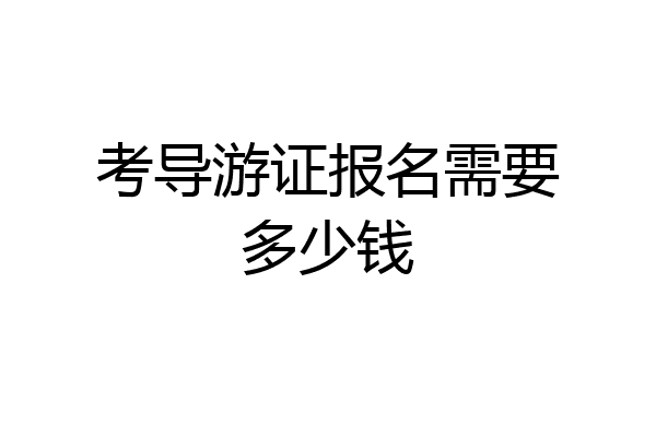 考导游证报名需要多少钱