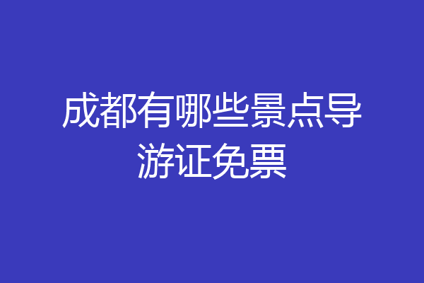 成都有哪些景点导游证免票