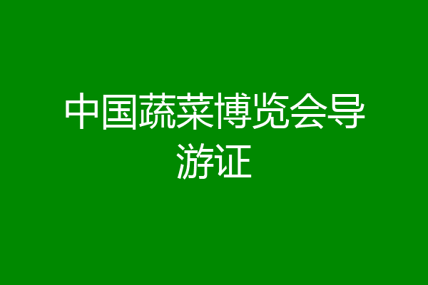 中国蔬菜博览会导游证