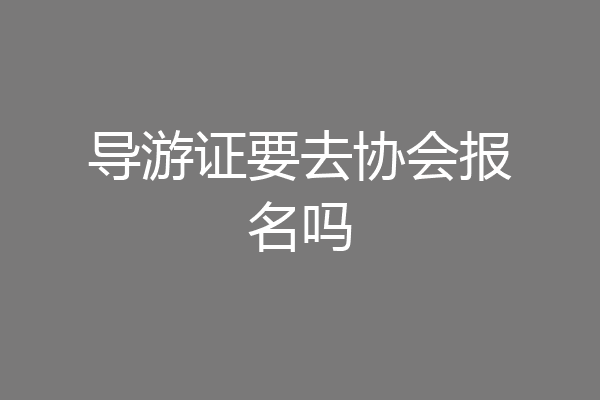 导游证要去协会报名吗