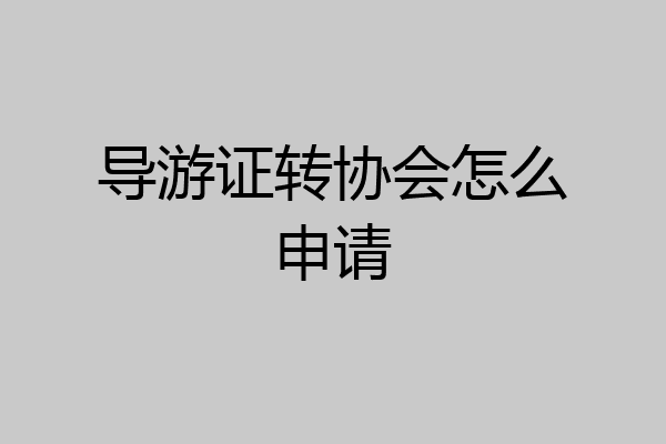 导游证转协会怎么申请