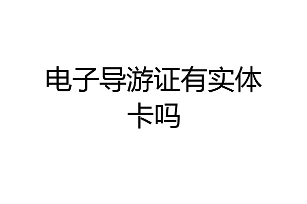 电子导游证有实体卡吗