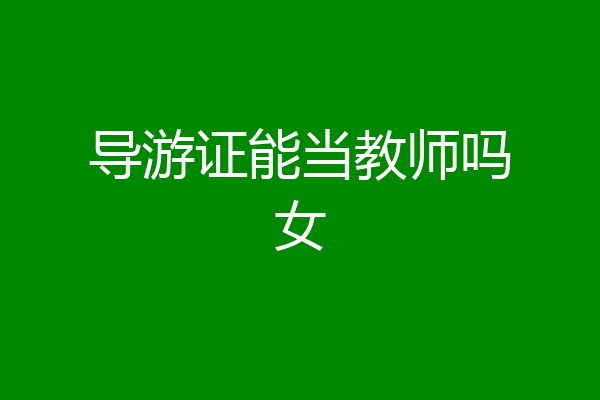 导游证能当教师吗女