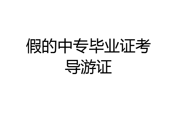 假的中专毕业证考导游证