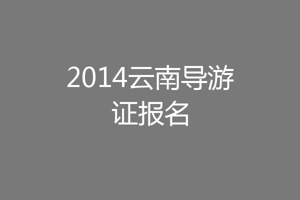 2014云南导游证报名