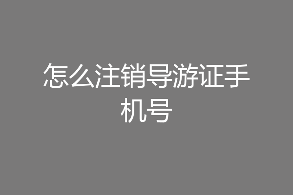 怎么注销导游证手机号