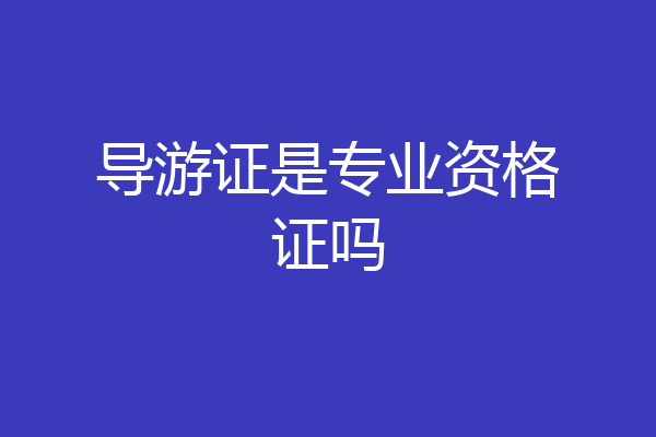 导游证是专业资格证吗