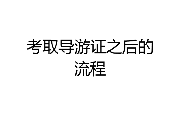 考取导游证之后的流程
