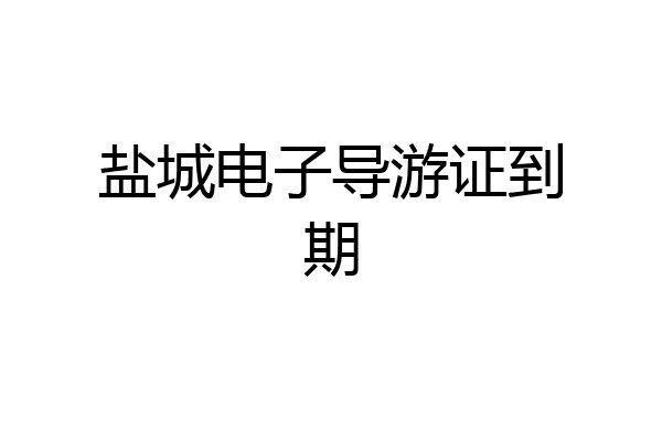 盐城电子导游证到期