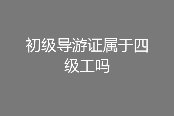 初级导游证属于四级工吗