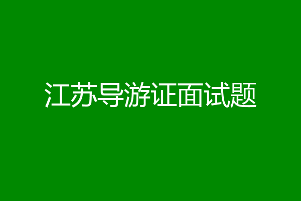江苏导游证面试题