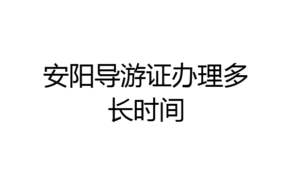 安阳导游证办理多长时间