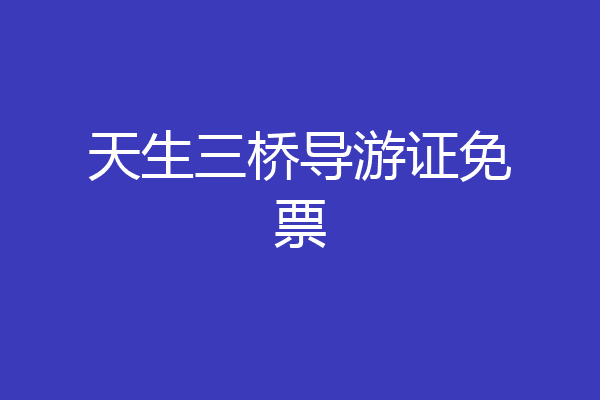 天生三桥导游证免票