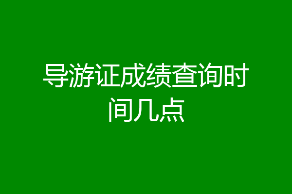 导游证成绩查询时间几点