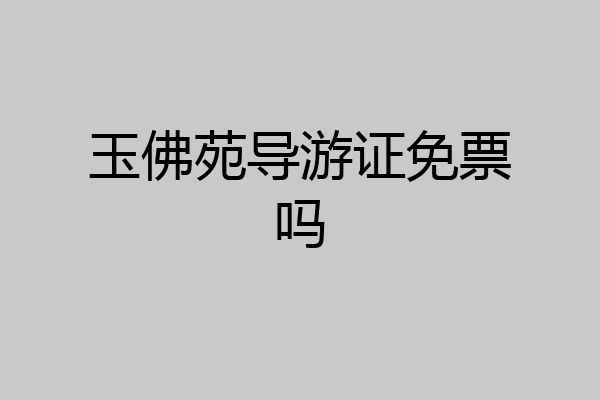 玉佛苑导游证免票吗